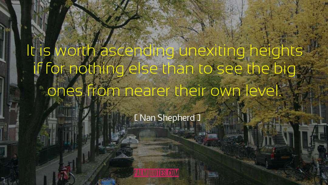 Nan Shepherd Quotes: It is worth ascending unexiting