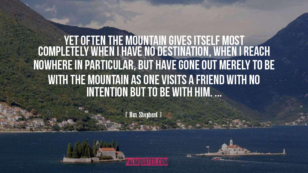 Nan Shepherd Quotes: Yet often the mountain gives