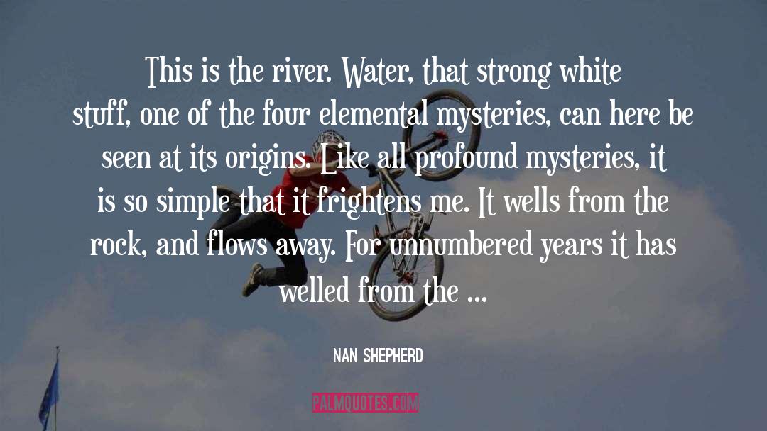 Nan Shepherd Quotes: This is the river. Water,
