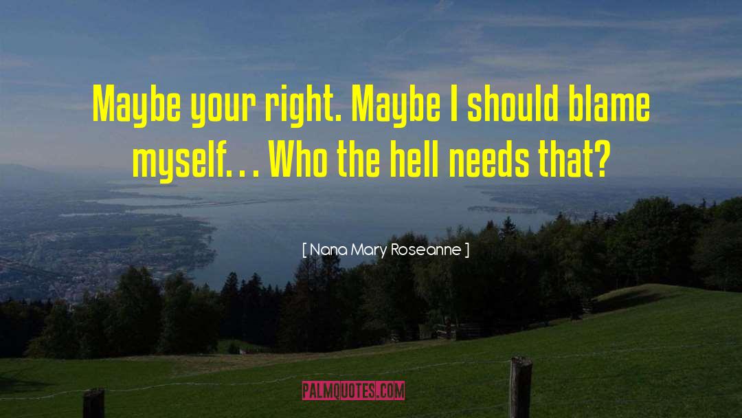 Nana Mary Roseanne Quotes: Maybe your right. Maybe I