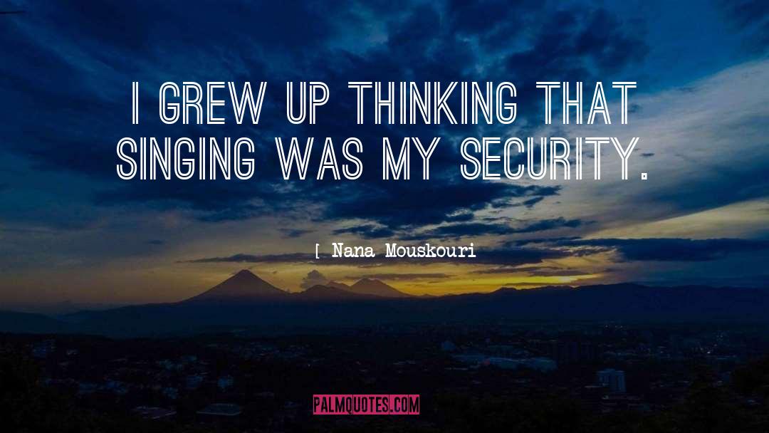 Nana Mouskouri Quotes: I grew up thinking that