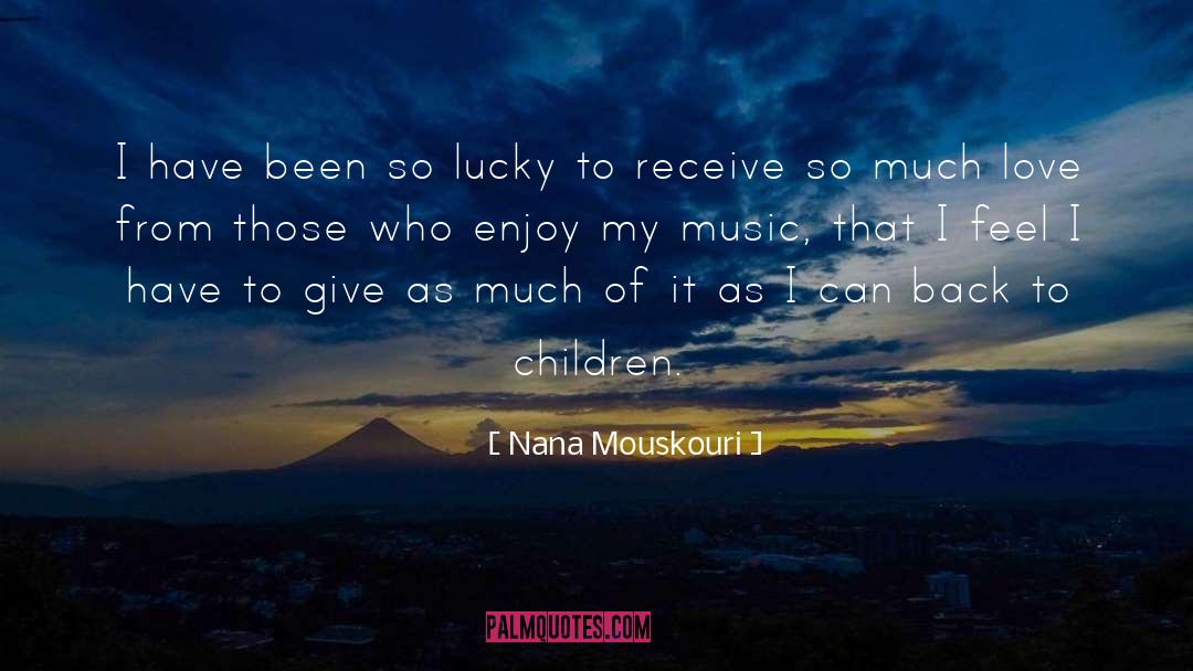 Nana Mouskouri Quotes: I have been so lucky