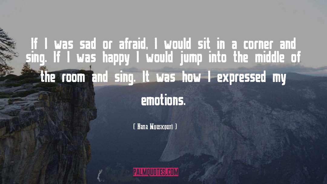 Nana Mouskouri Quotes: If I was sad or