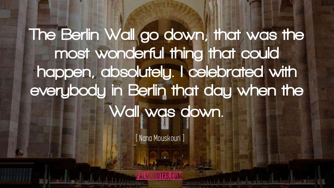 Nana Mouskouri Quotes: The Berlin Wall go down,