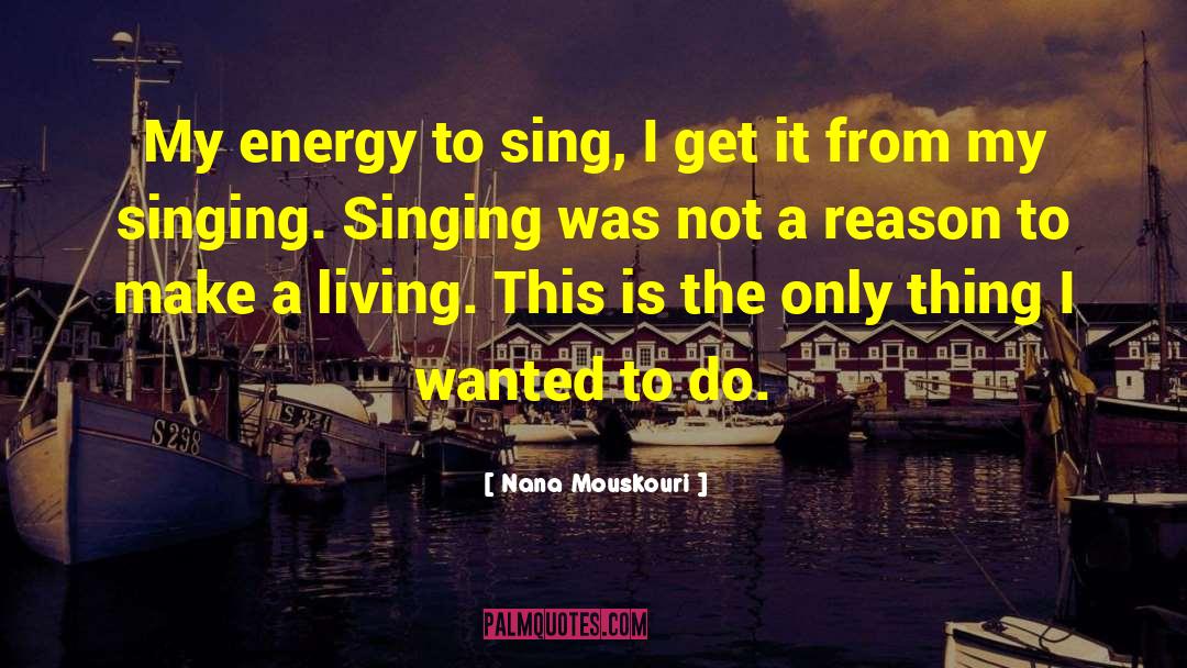 Nana Mouskouri Quotes: My energy to sing, I