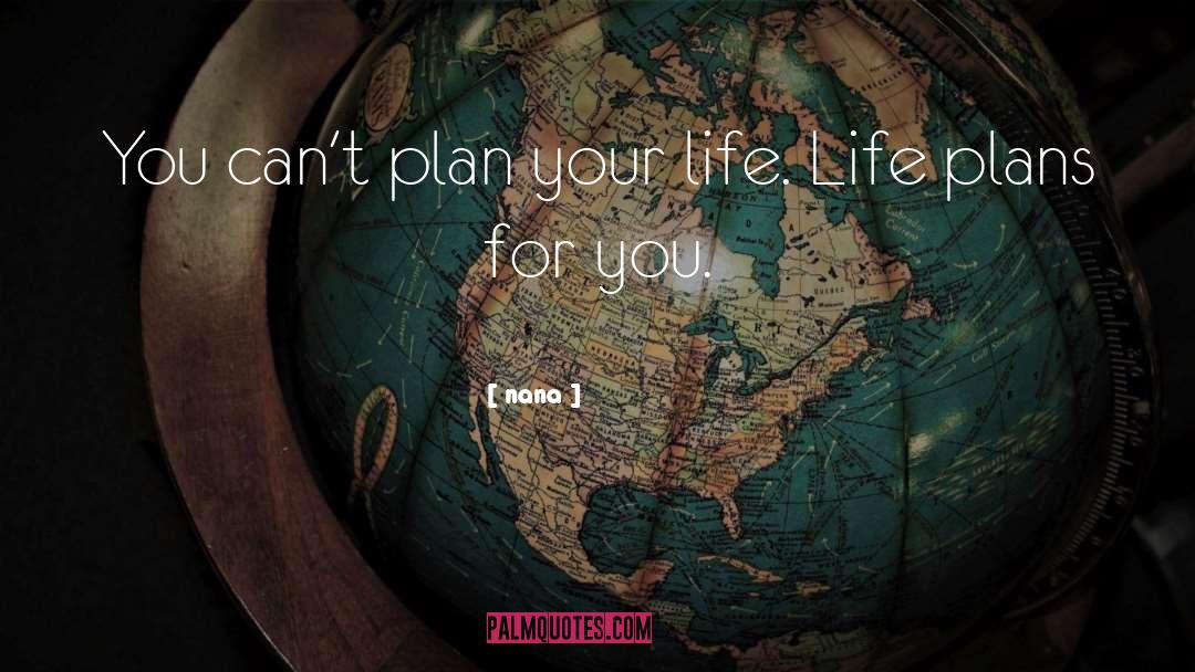 Nana Quotes: You can't plan your life.