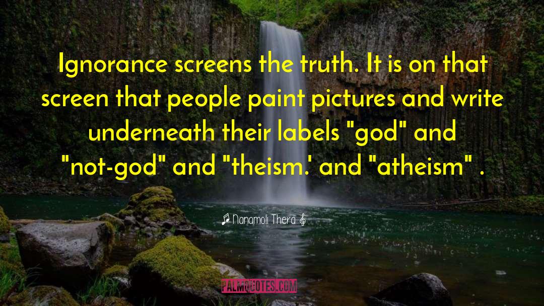 Nanamoli Thera Quotes: Ignorance screens the truth. It