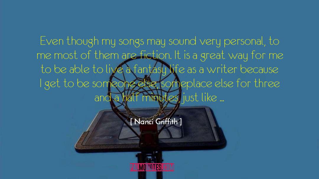 Nanci Griffith Quotes: Even though my songs may