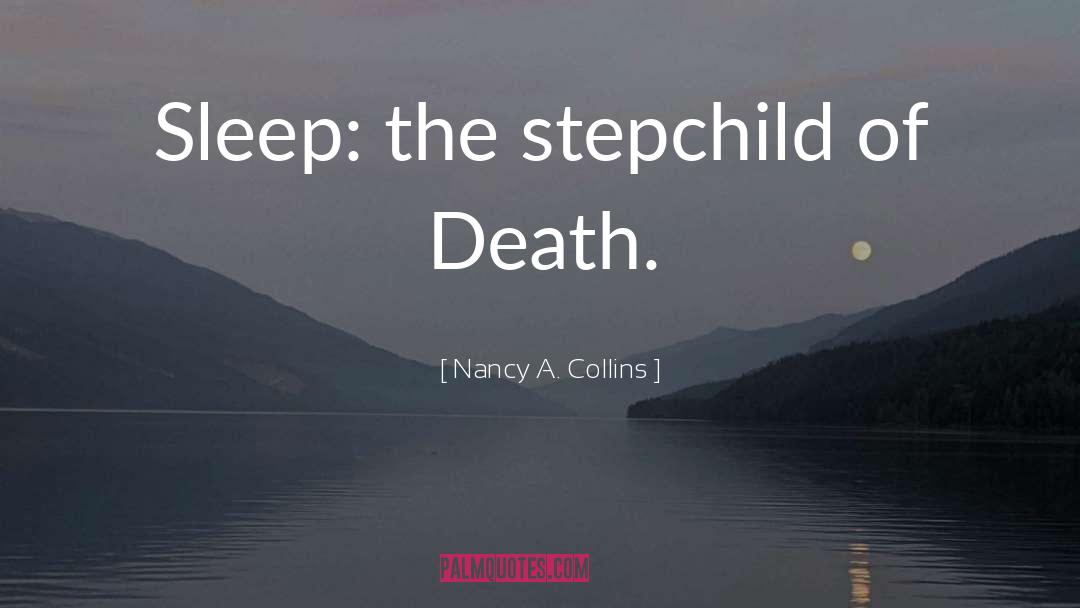 Nancy A. Collins Quotes: Sleep: the stepchild of Death.