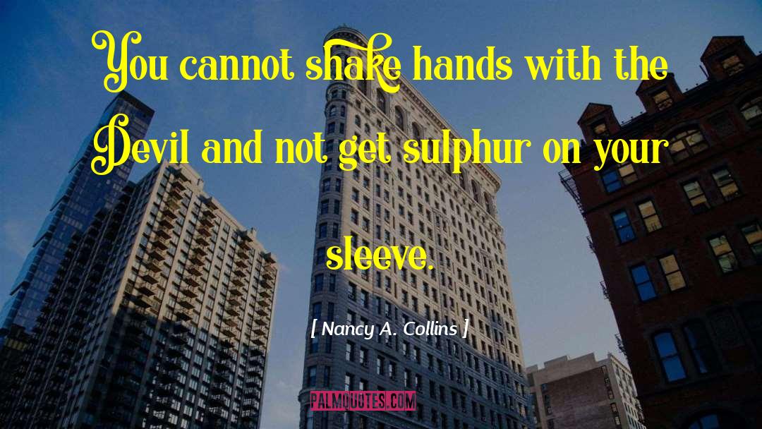 Nancy A. Collins Quotes: You cannot shake hands with