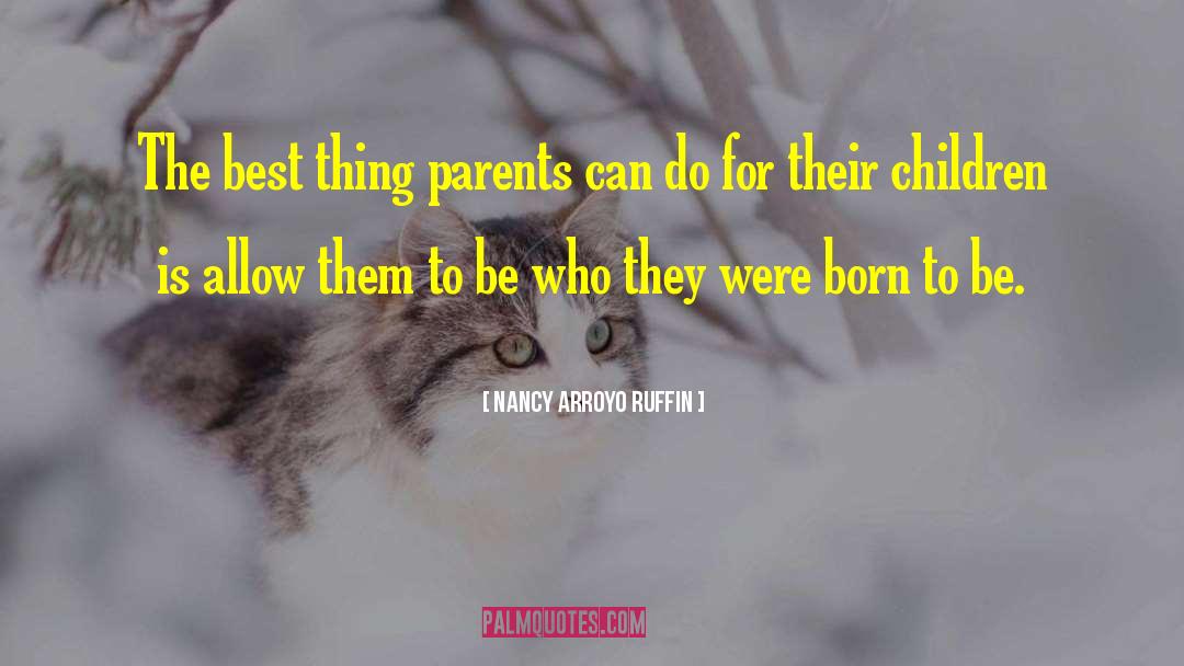 Nancy Arroyo Ruffin Quotes: The best thing parents can