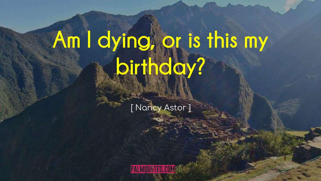 Nancy Astor Quotes: Am I dying, or is