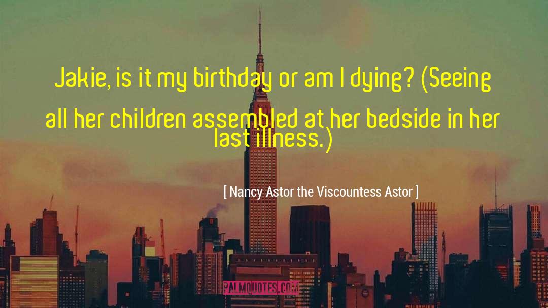 Nancy Astor The Viscountess Astor Quotes: Jakie, is it my birthday