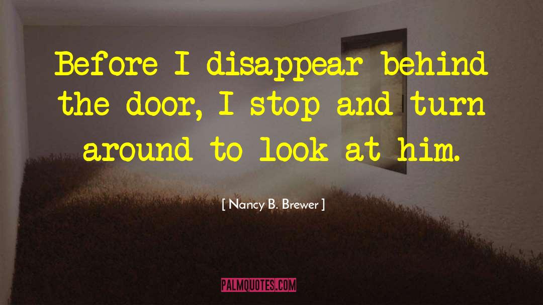 Nancy B. Brewer Quotes: Before I disappear behind the