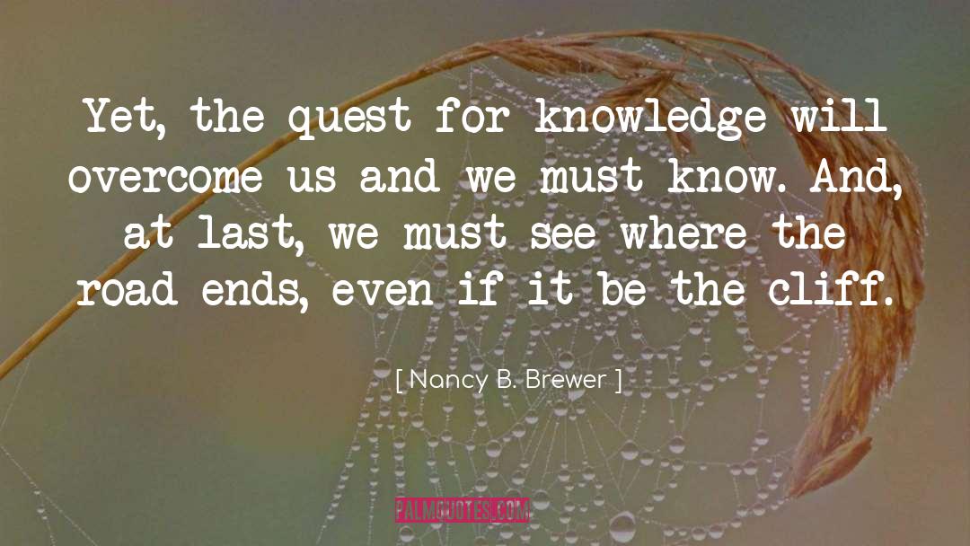 Nancy B. Brewer Quotes: Yet, the quest for knowledge