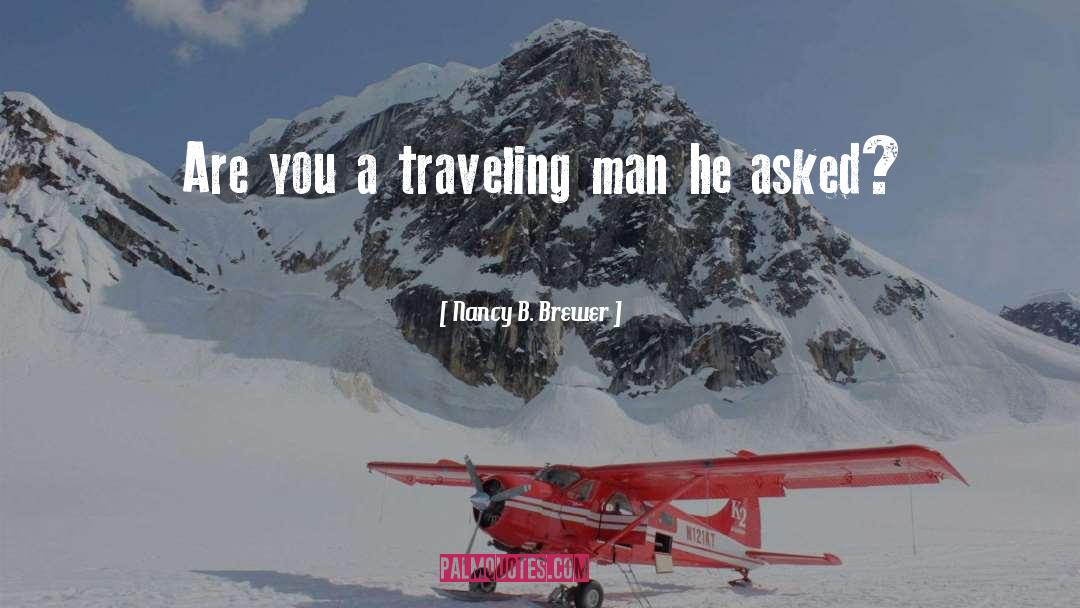 Nancy B. Brewer Quotes: Are you a traveling man