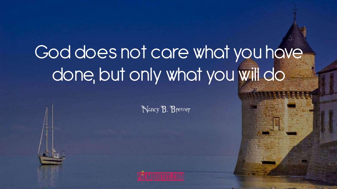 Nancy B. Brewer Quotes: God does not care what