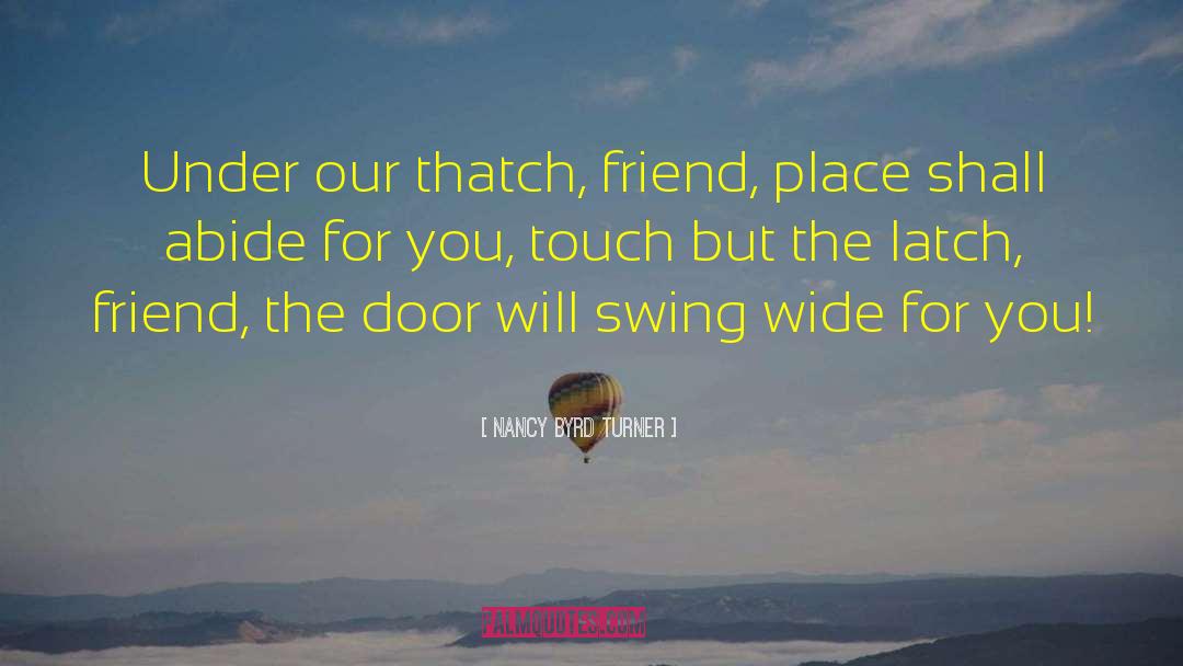 Nancy Byrd Turner Quotes: Under our thatch, friend, place