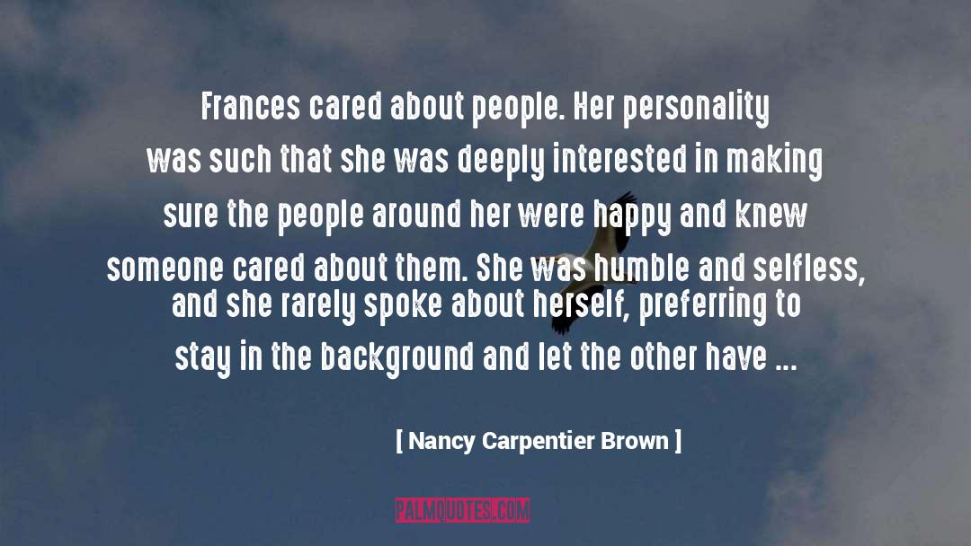 Nancy Carpentier Brown Quotes: Frances cared about people. Her