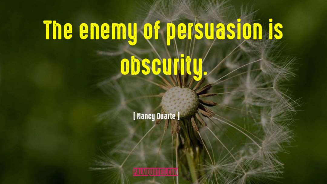 Nancy Duarte Quotes: The enemy of persuasion is