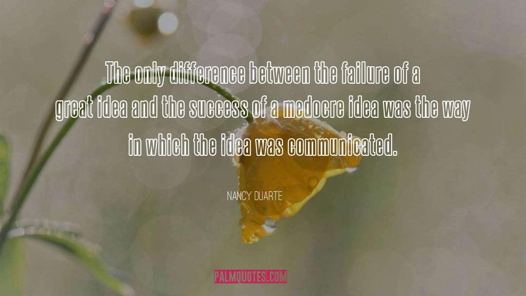 Nancy Duarte Quotes: The only difference between the