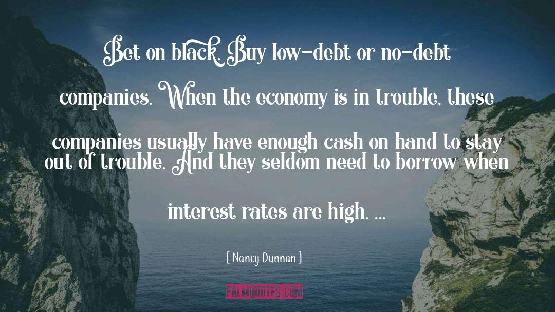Nancy Dunnan Quotes: Bet on black. Buy low-debt