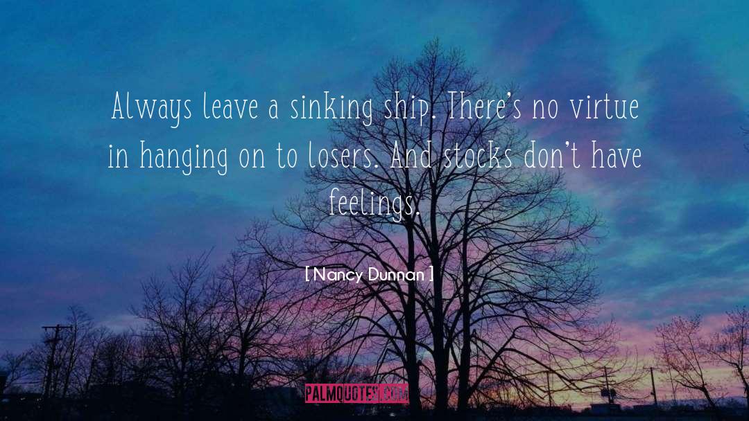 Nancy Dunnan Quotes: Always leave a sinking ship.