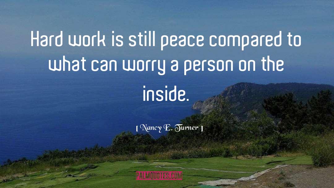 Nancy E. Turner Quotes: Hard work is still peace