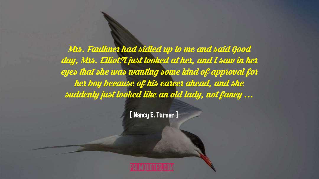 Nancy E. Turner Quotes: Mrs. Faulkner had sidled up