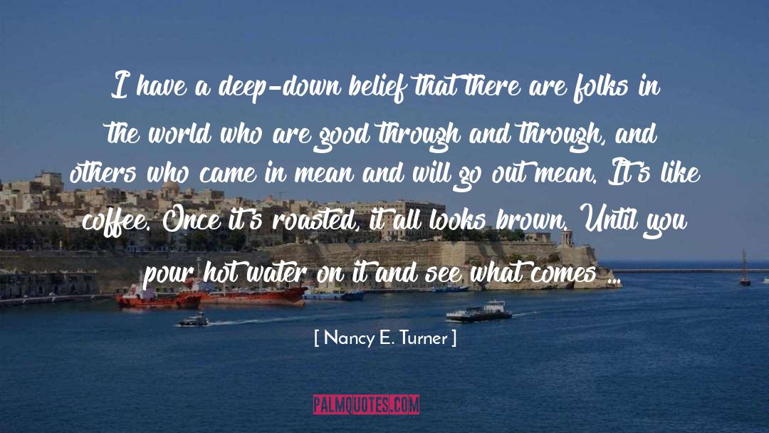 Nancy E. Turner Quotes: I have a deep-down belief