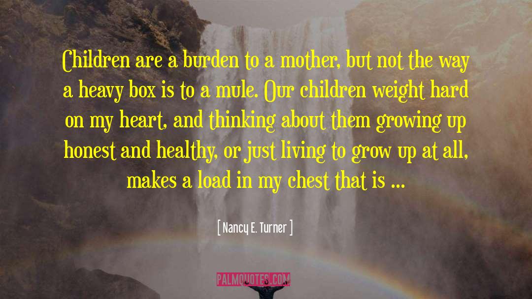 Nancy E. Turner Quotes: Children are a burden to