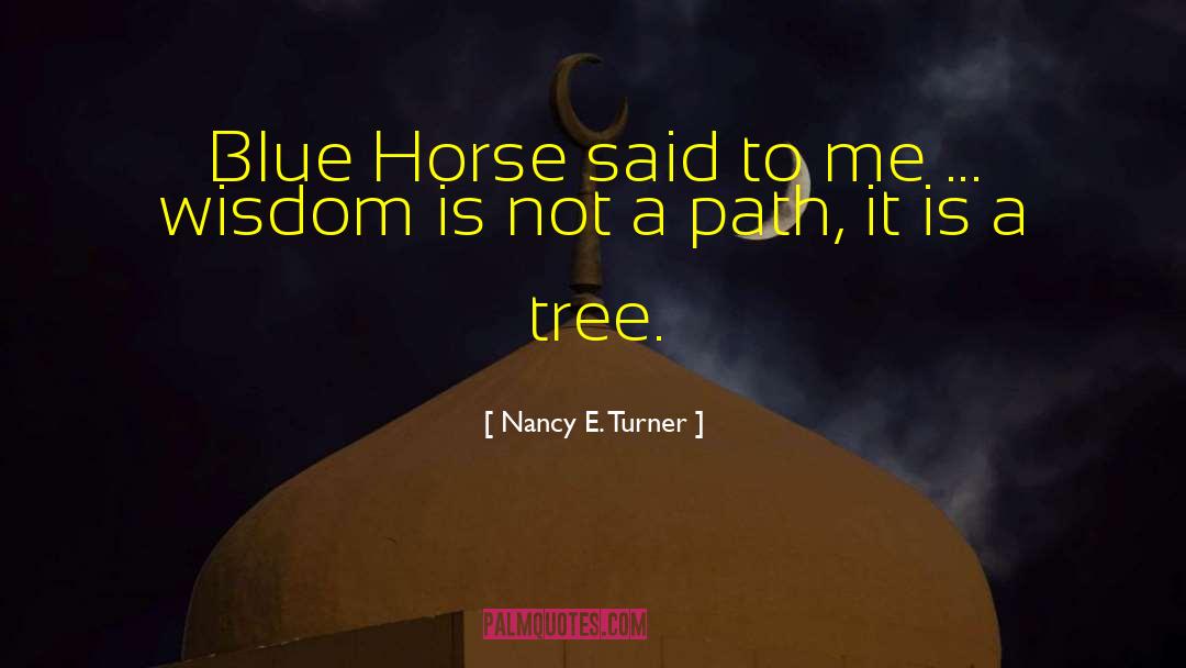 Nancy E. Turner Quotes: Blue Horse said to me