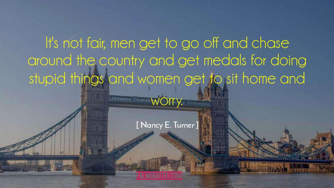 Nancy E. Turner Quotes: It's not fair, men get