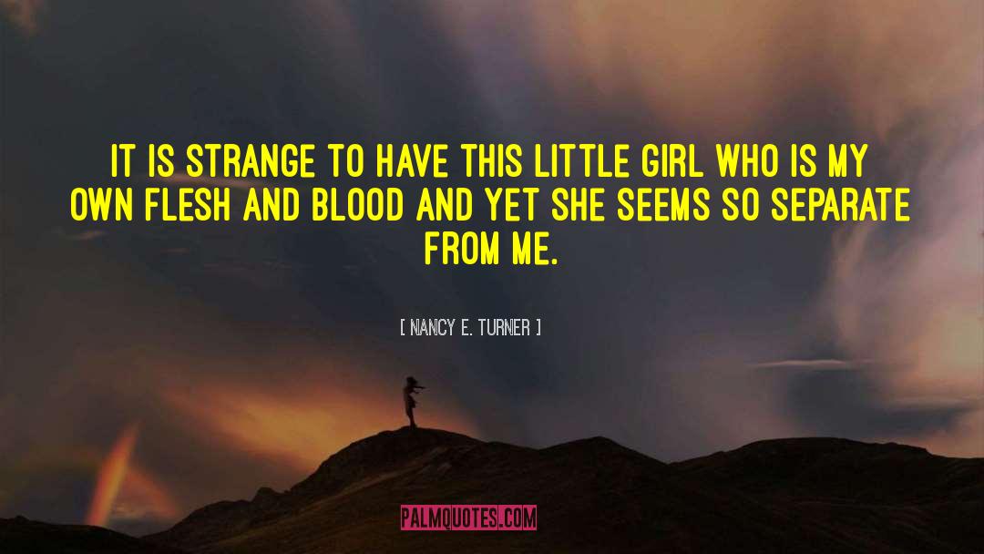 Nancy E. Turner Quotes: It is strange to have