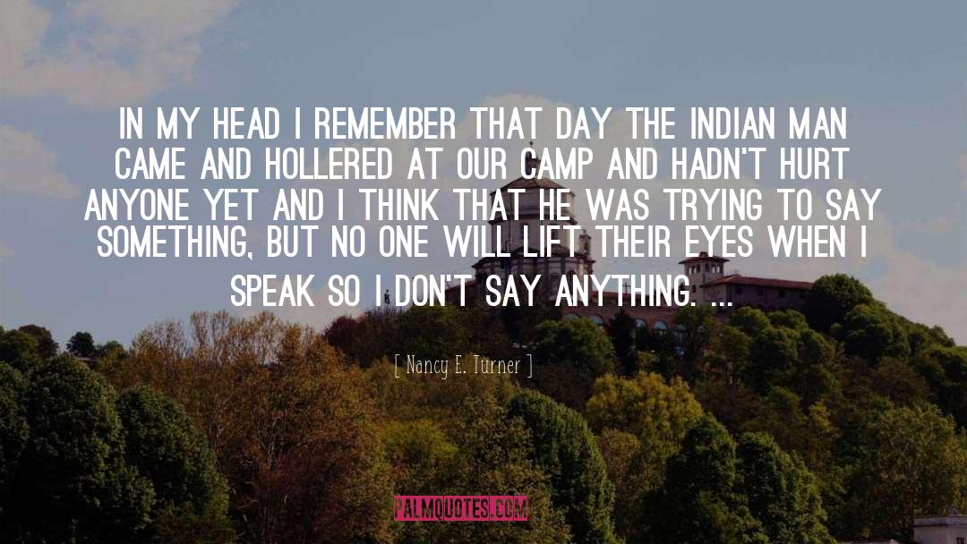 Nancy E. Turner Quotes: In my head I remember