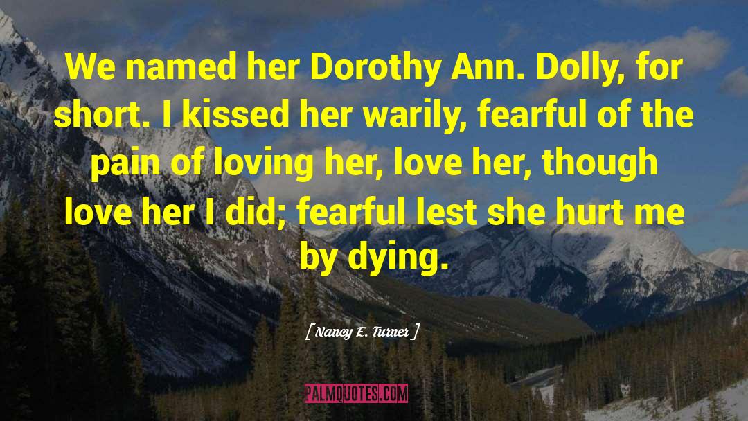 Nancy E. Turner Quotes: We named her Dorothy Ann.