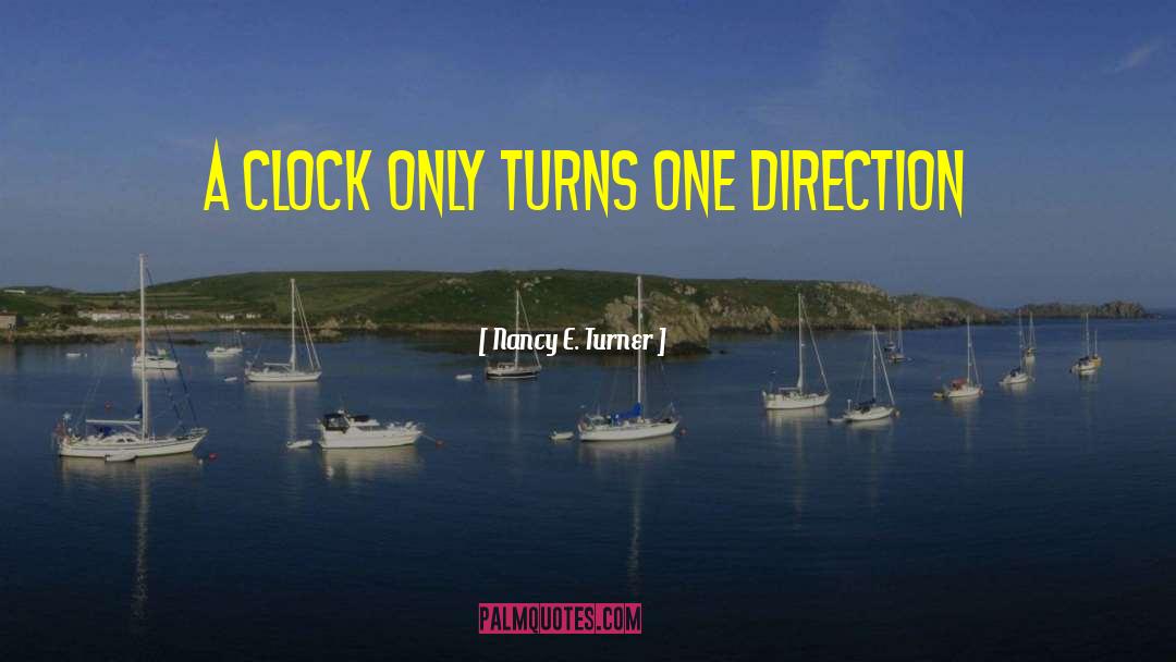 Nancy E. Turner Quotes: A clock only turns one