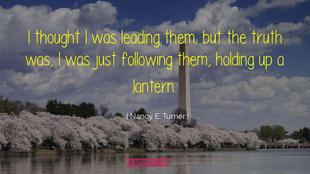 Nancy E. Turner Quotes: I thought I was leading