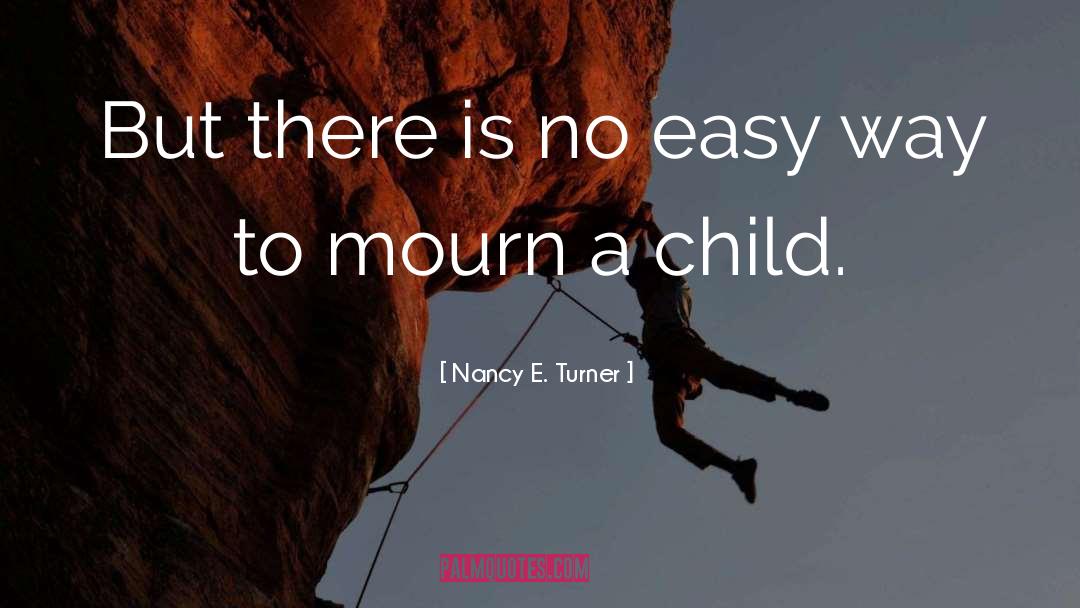 Nancy E. Turner Quotes: But there is no easy