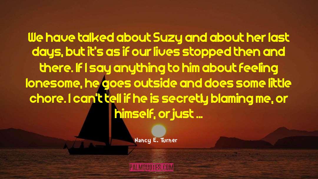 Nancy E. Turner Quotes: We have talked about Suzy