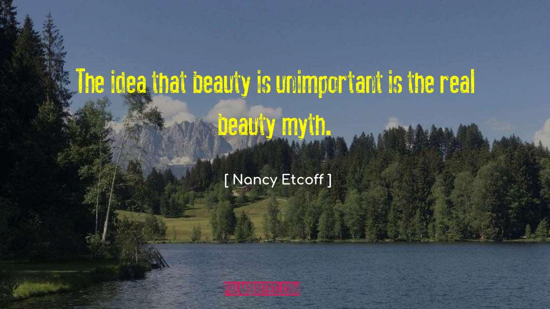 Nancy Etcoff Quotes: The idea that beauty is