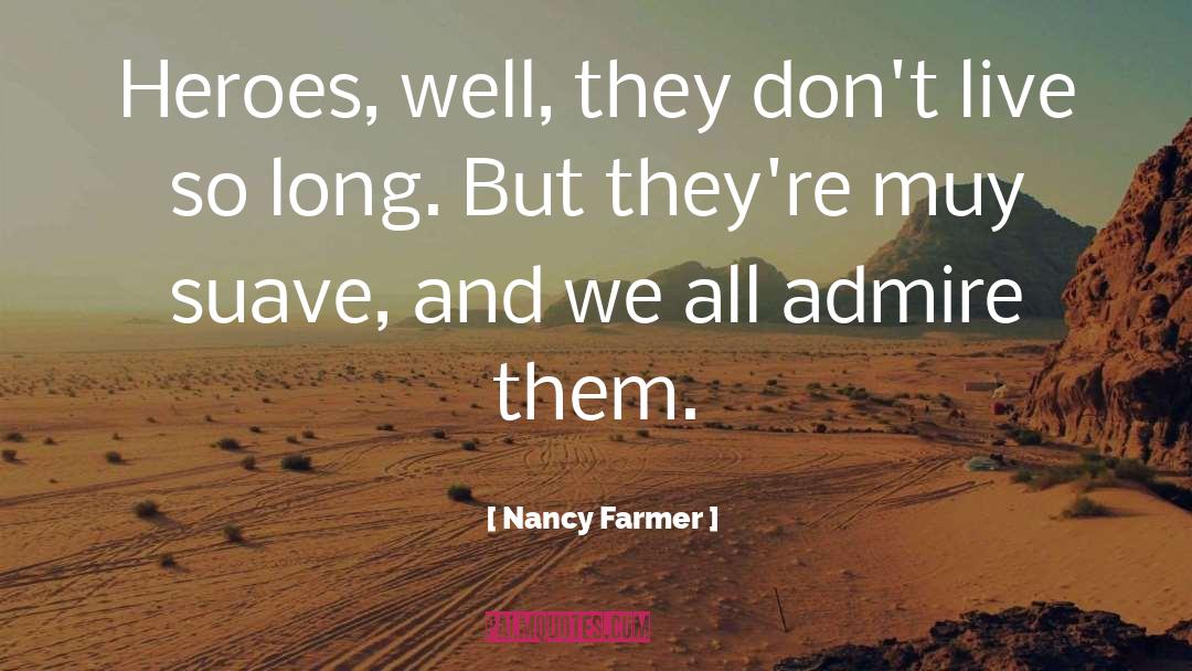 Nancy Farmer Quotes: Heroes, well, they don't live