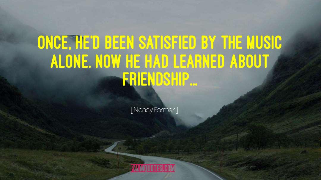 Nancy Farmer Quotes: Once, he'd been satisfied by