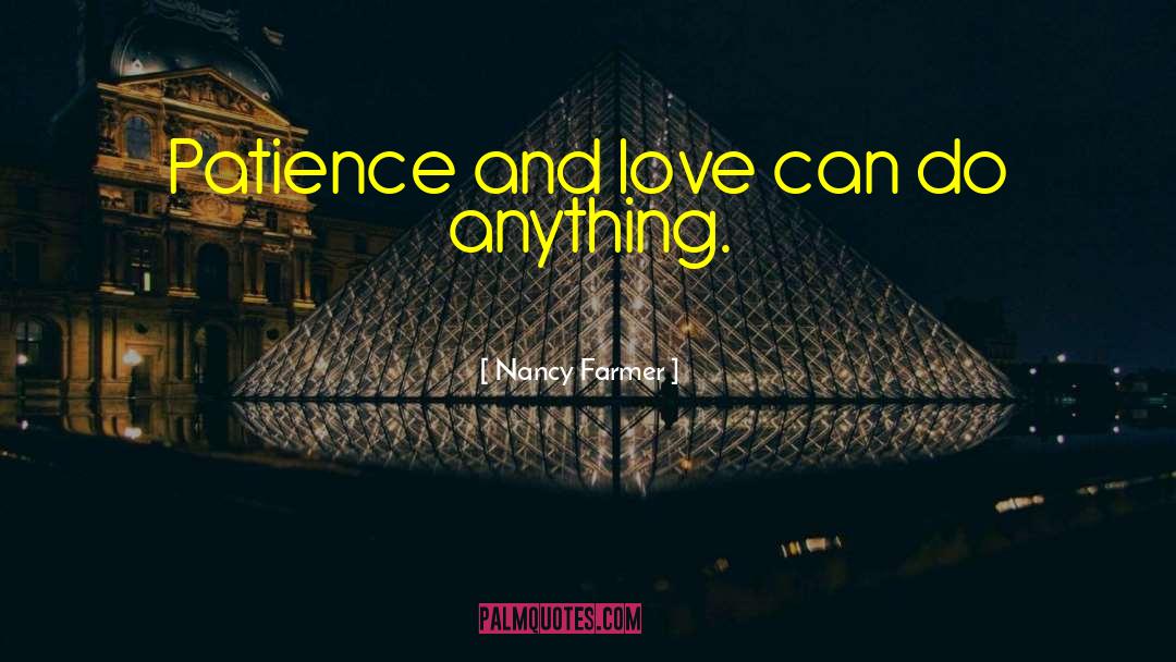 Nancy Farmer Quotes: Patience and love can do