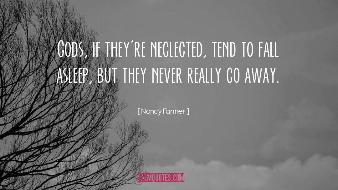 Nancy Farmer Quotes: Gods, if they're neglected, tend