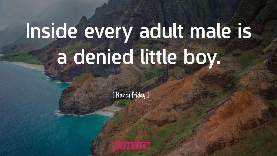 Nancy Friday Quotes: Inside every adult male is