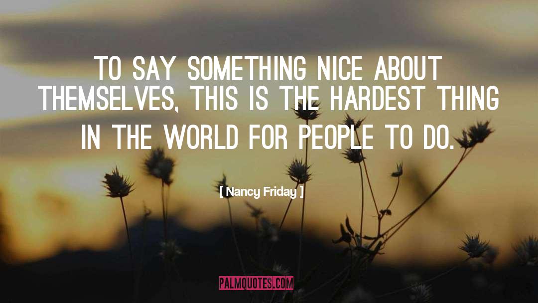 Nancy Friday Quotes: To say something nice about