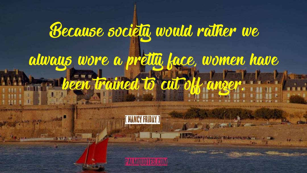 Nancy Friday Quotes: Because society would rather we