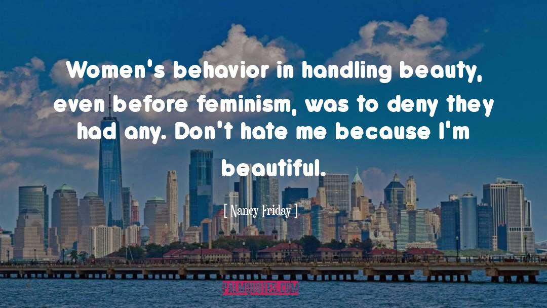 Nancy Friday Quotes: Women's behavior in handling beauty,