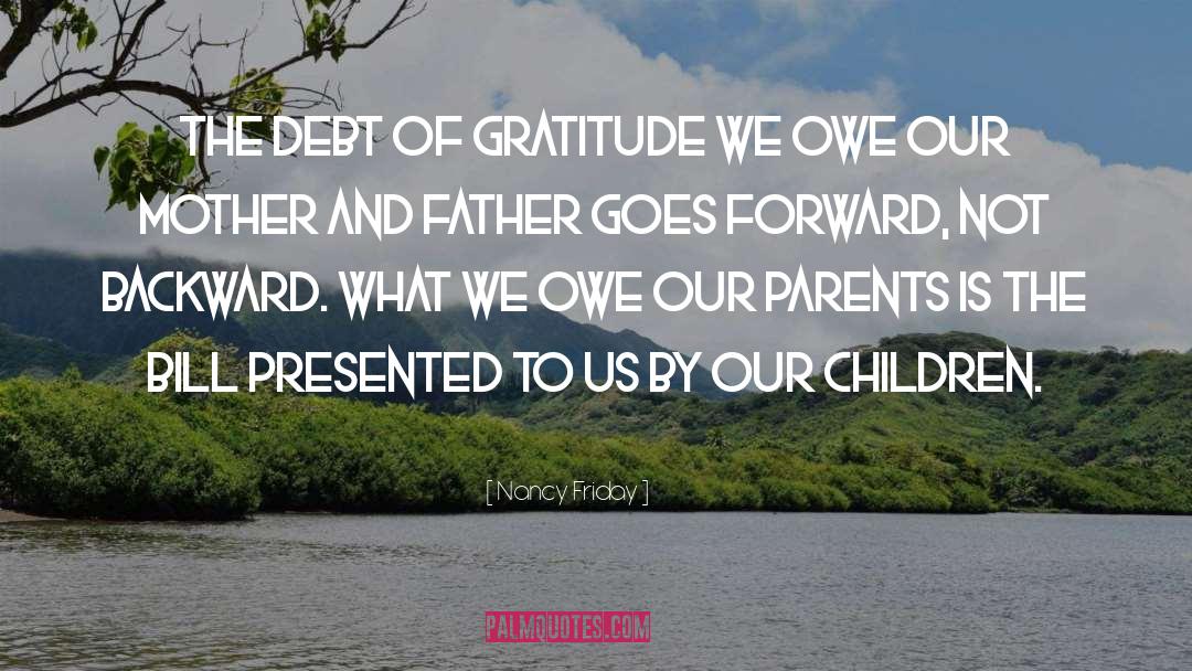 Nancy Friday Quotes: The debt of gratitude we